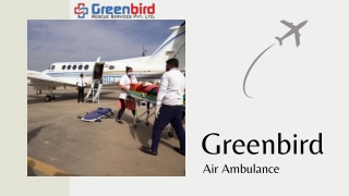 Opt For Greenbird Air Ambulance Services in Vadodara and Get Fully Stocked With a High-Level Life Support System That Ca