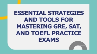 ESSENTIAL STRATEGIES AND TOOLS FOR MASTERING GRE, SAT, AND TOEFL PRACTICE EXAMS