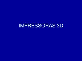 IMPRESSORAS 3D