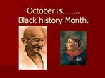 October is .. Black history Month.