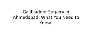 Comprehensive Guide to Gallbladder Surgery in Ahmedabad!