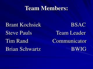Team Members: Brant Kochsiek BSAC Steve Pauls Team Leader Tim Rand C