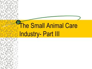 The Small Animal Care Industry- Part III