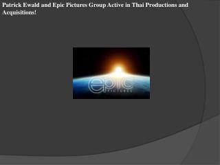 Patrick Ewald and Epic Pictures Group Active in Thai Product