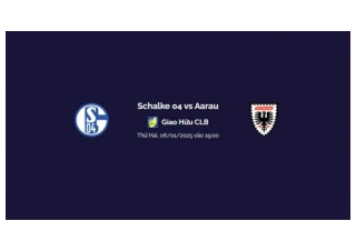 Trực tiếp Schalke 04 vs Aarau luc 19:00 ngay 06/01/2025