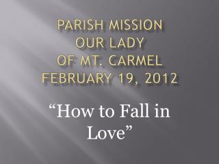 Parish Mission Our Lady of Mt. Carmel February 19, 2012