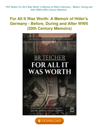 PDF Books For All It Was Worth A Memoir of Hitler's Germany - Before  During and After WWII (20th Ce