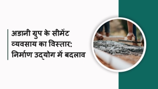 अडानी ग्रुप के सीमेंट व्यवसाय का विस्तार निर्माण उद्योग में बदलाव