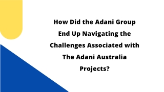 How Did the Adani Group End Up Navigating the Challenges Associated with The Adani Australia Projects