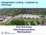 Prof. Erik Fosse Intervensjonssenteret Rikshospitalet