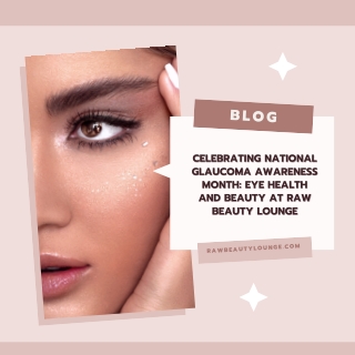 Celebrating National Glaucoma Awareness Month Eye Health and Beauty at Raw Beauty Lounge