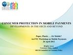 CONSUMER PROTECTION IN MOBILE PAYMENTS DEVELOPMENTS IN THE OECD AND BEYOND