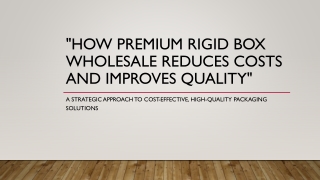 How Premium Rigid Box Wholesale Reduces Costs