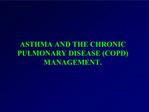 ASTHMA AND THE CHRONIC PULMONARY DISEASE COPD MANAGEMENT.