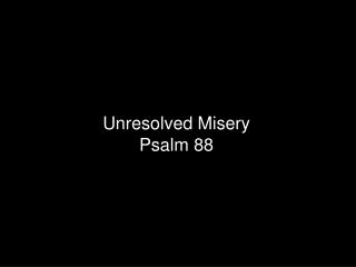 Unresolved Misery Psalm 88