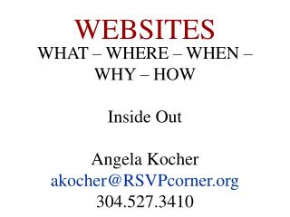 WHAT – WHERE – WHEN – WHY – HOW Inside Out Angela Kocher akocher@RSVPcorner.org 304.527.3410