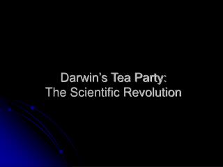 Darwin’s Tea Party: The Scientific Revolution