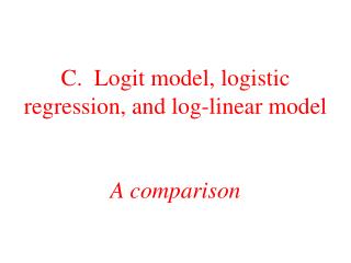 C. Logit model, logistic regression, and log-linear model A comparison