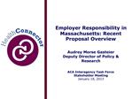 Employer Responsibility in Massachusetts: Recent Proposal Overview Audrey Morse Gasteier Deputy Director of Policy Res