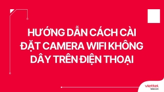 Hướng dẫn cách cài đặt camera Wifi không dây trên điện thoại
