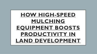 How High-Speed Mulching Equipment Boosts Productivity in Land Development