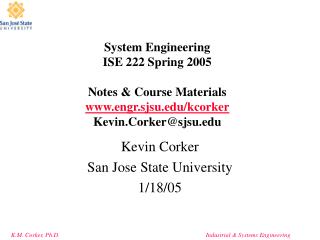 System Engineering ISE 222 Spring 2005 Notes &amp; Course Materials www.engr.sjsu.edu/kcorker Kevin.Corker@sjsu.edu