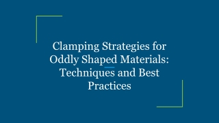 Clamping Strategies for Oddly Shaped Materials_ Techniques and Best Practices