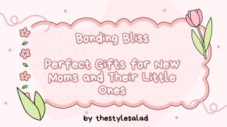 Thoughtful Treasures for New Moms: Celebrate the Joy of Motherhood