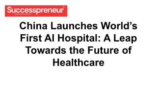 China Launches World’s First AI Hospital_ A Leap Towards the Future of Healthcare