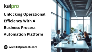 Unlocking Operational Efficiency With A Business Process Automation Platform