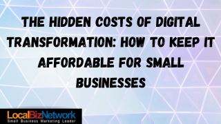 The Hidden Costs of Digital Transformation How to Keep It Affordable for Small Businesses