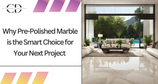 Why Pre-Polished Marble is the Smart Choice for Your Next Project