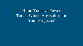 Hand Tools vs Power Tools: Which Are Better for Your Projects?