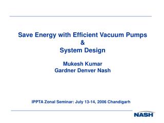Save Energy with Efficient Vacuum Pumps & System Design Mukesh Kumar Gardner Denver Nash
