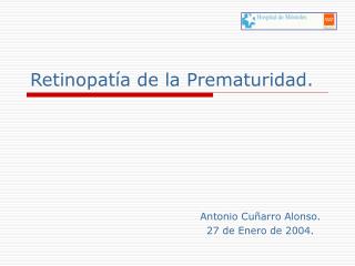 Retinopatía de la Prematuridad.