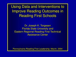 Using Data and Interventions to Improve Reading Outcomes in Reading First Schools Dr. Joseph K. Torgesen Florida State U