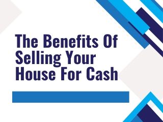 The Benefits Of Selling Your House For Cash