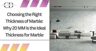 Choosing the Right Thickness of Marble Why 20 MM Is the Ideal Thickness for Marble