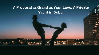 A Proposal as Grand as Your Love A Private Yacht in Dubai