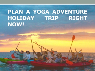 Plan a yoga adventure holiday trip right now!