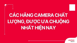 Các hãng camera chất lượng, được ưa chuộng nhất hiện nay