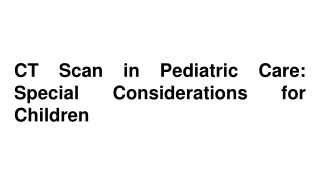 CT Scan in Pediatric Care_ Special Considerations for Children