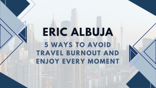 Eric Albuja 5 Ways to Avoid Travel Burnout and Enjoy Every Moment