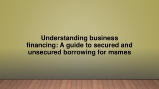 Understanding business financing A guide to secured and unsecured borrowing for msmes