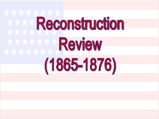Reconstruction Review (1865-1876)
