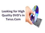 Looking for High Quality DVD’s in Txrus.Com