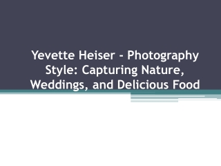 Yevette Heiser - Photography Style: Capturing Nature, Weddings, and Delicious Fo