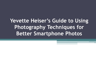 Yevette Heiser’s Guide to Using Photography Techniques for Better Smartphone Pho