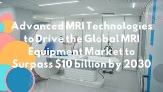 Global MRI Equipment Market to Surpass $10 billion by 2030