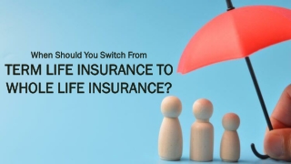 When Should You Switch From Term To Whole Life Insurance